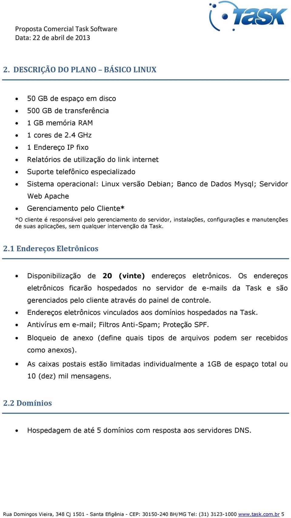 pelo Cliente* *O cliente é responsável pelo gerenciamento do servidor, instalações, configurações e manutenções de suas aplicações, sem qualquer intervenção da Task. 2.