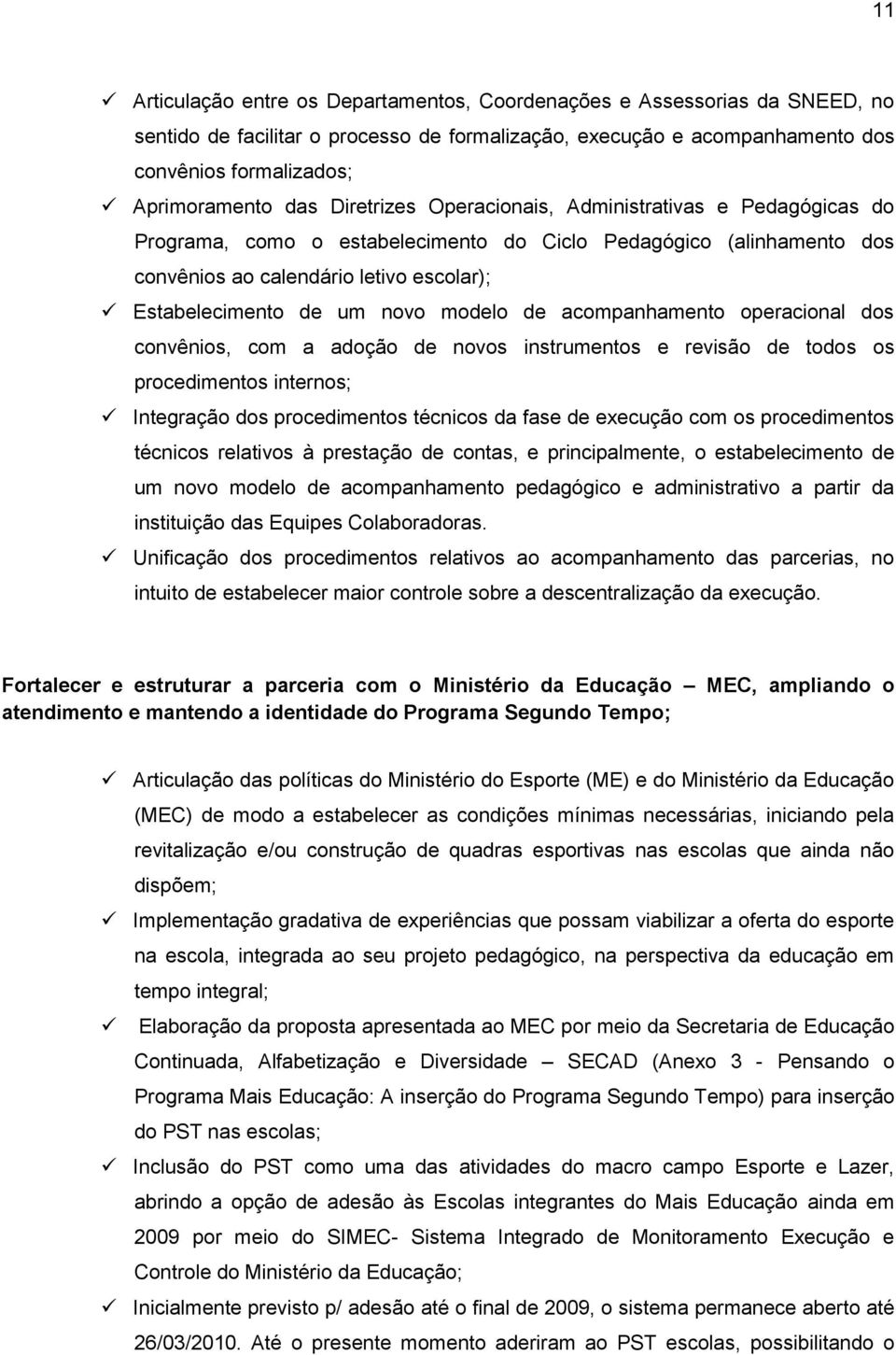 modelo de acompanhamento operacional dos convênios, com a adoção de novos instrumentos e revisão de todos os procedimentos internos; Integração dos procedimentos técnicos da fase de execução com os