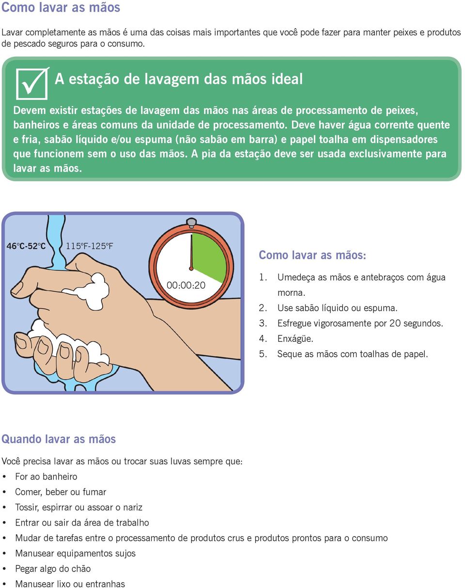 Deve haver água corrente quente e fria, sabão líquido e/ou espuma (não sabão em barra) e papel toalha em dispensadores que funcionem sem o uso das mãos.