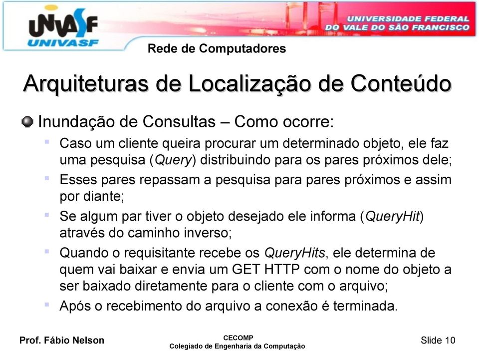 informa (QueryHit) através do caminho inverso; Quando o requisitante recebe os QueryHits, ele determina de quem vai baixar e envia um GET