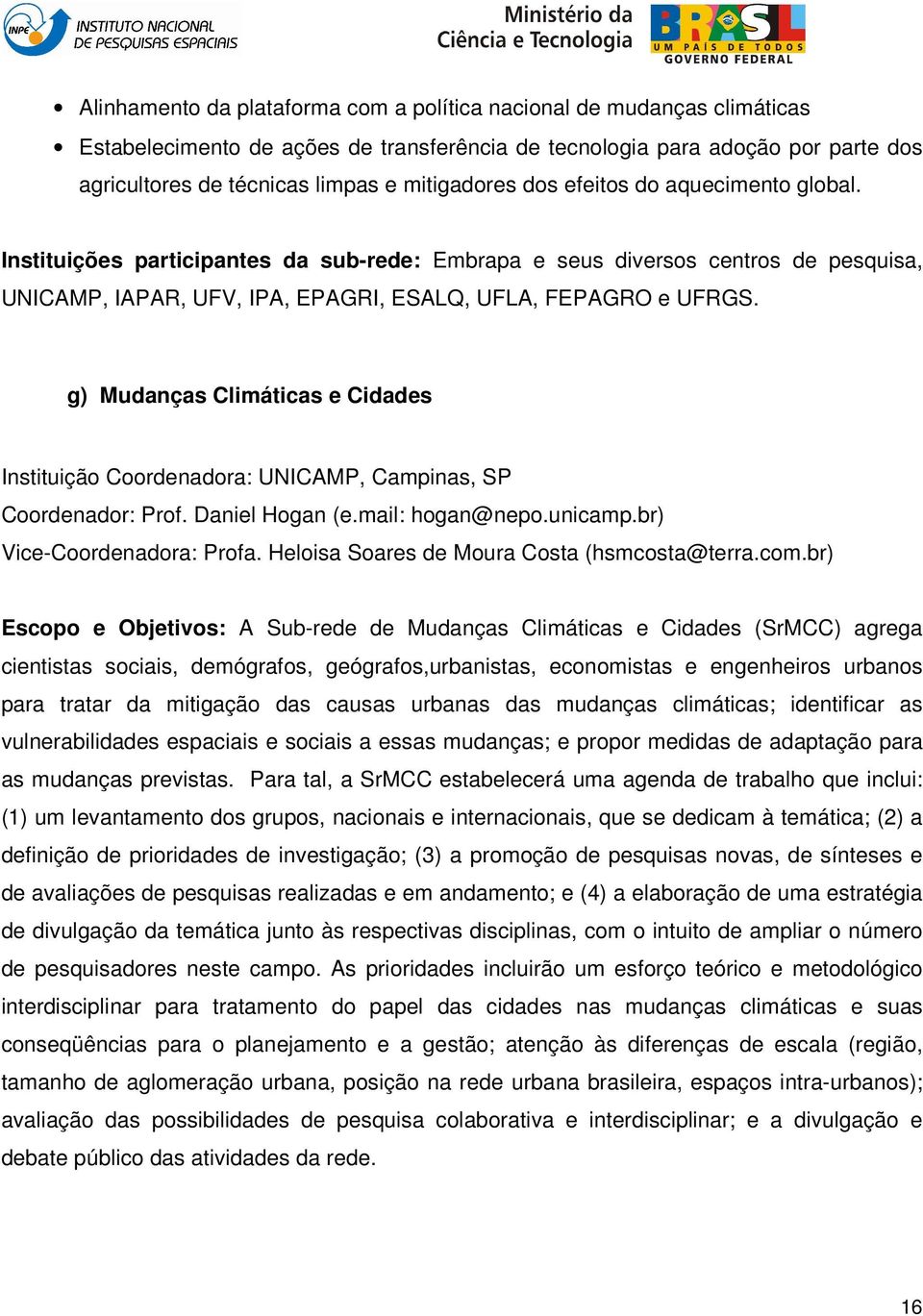 g) Mudanças Climáticas e Cidades Instituição Coordenadora: UNICAMP, Campinas, SP Coordenador: Prof. Daniel Hogan (e.mail: hogan@nepo.unicamp.br) Vice-Coordenadora: Profa.