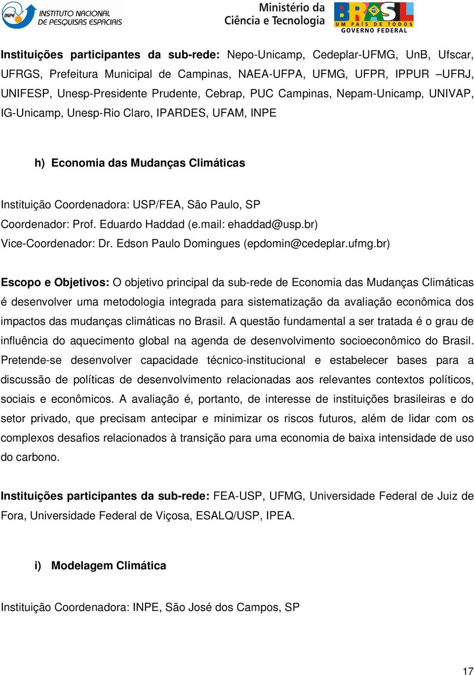 Eduardo Haddad (e.mail: ehaddad@usp.br) Vice-Coordenador: Dr. Edson Paulo Domingues (epdomin@cedeplar.ufmg.