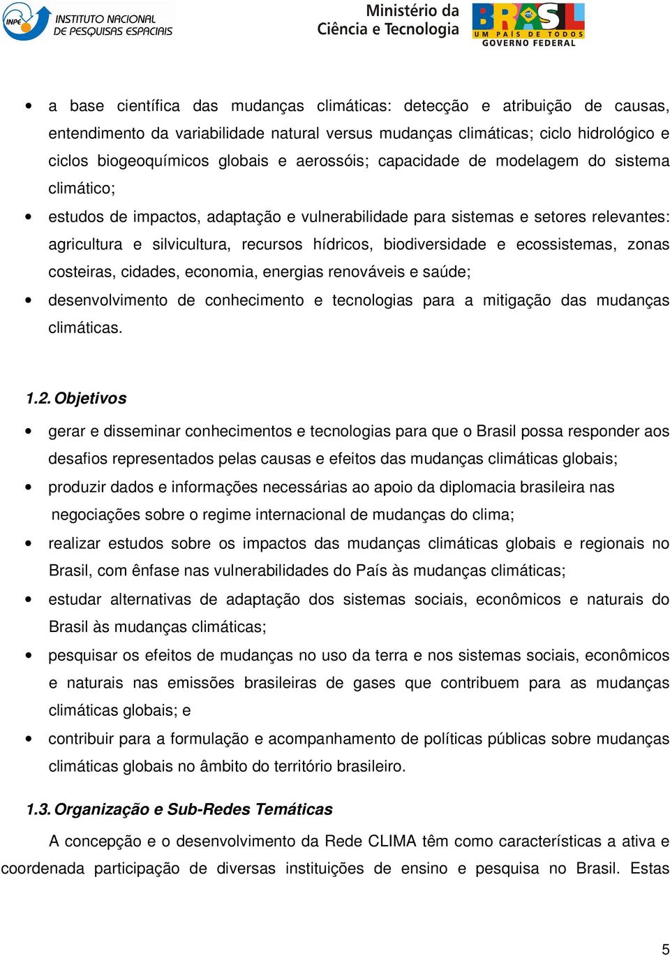 biodiversidade e ecossistemas, zonas costeiras, cidades, economia, energias renováveis e saúde; desenvolvimento de conhecimento e tecnologias para a mitigação das mudanças climáticas. 1.2.