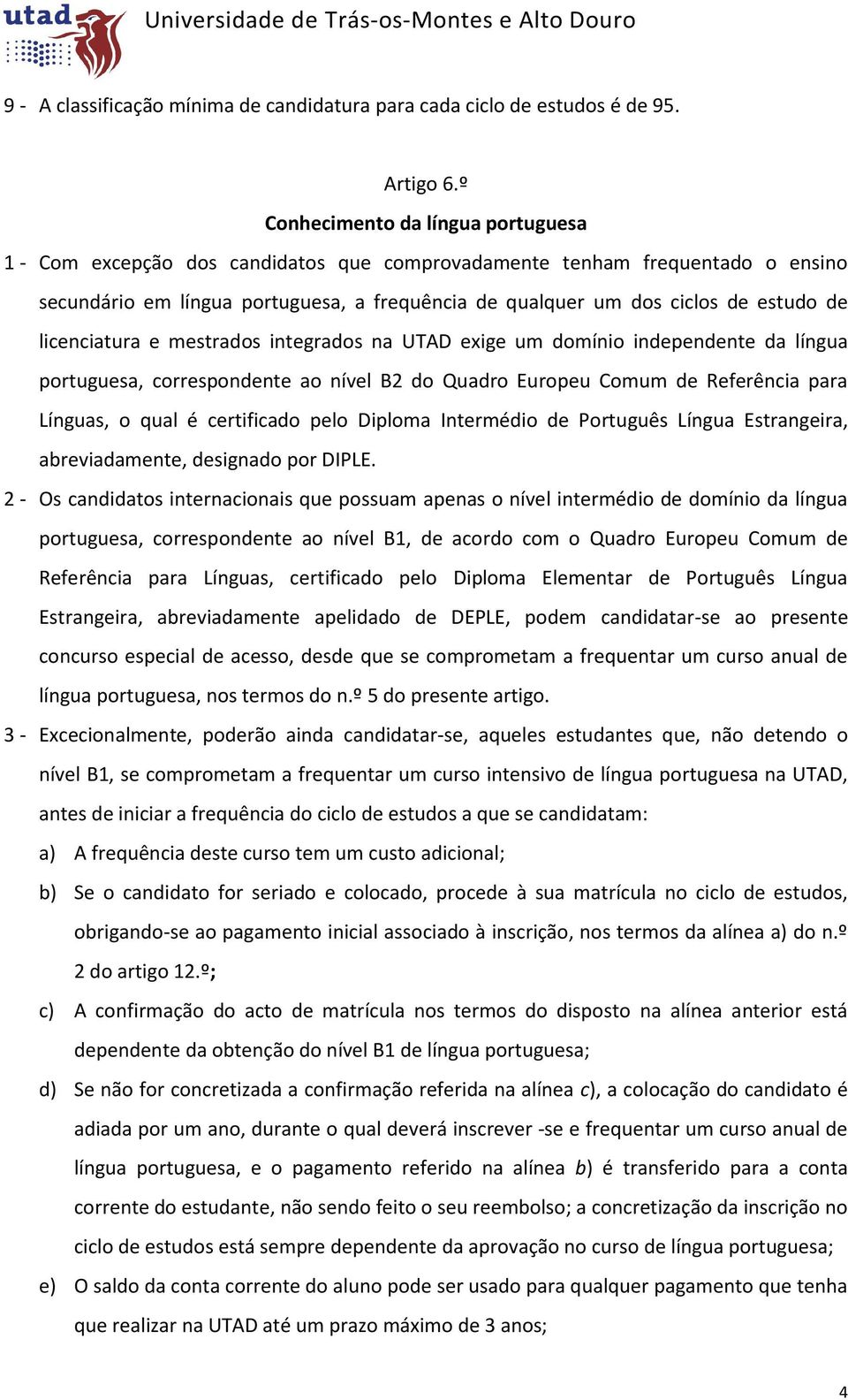 de licenciatura e mestrados integrados na UTAD exige um domínio independente da língua portuguesa, correspondente ao nível B2 do Quadro Europeu Comum de Referência para Línguas, o qual é certificado