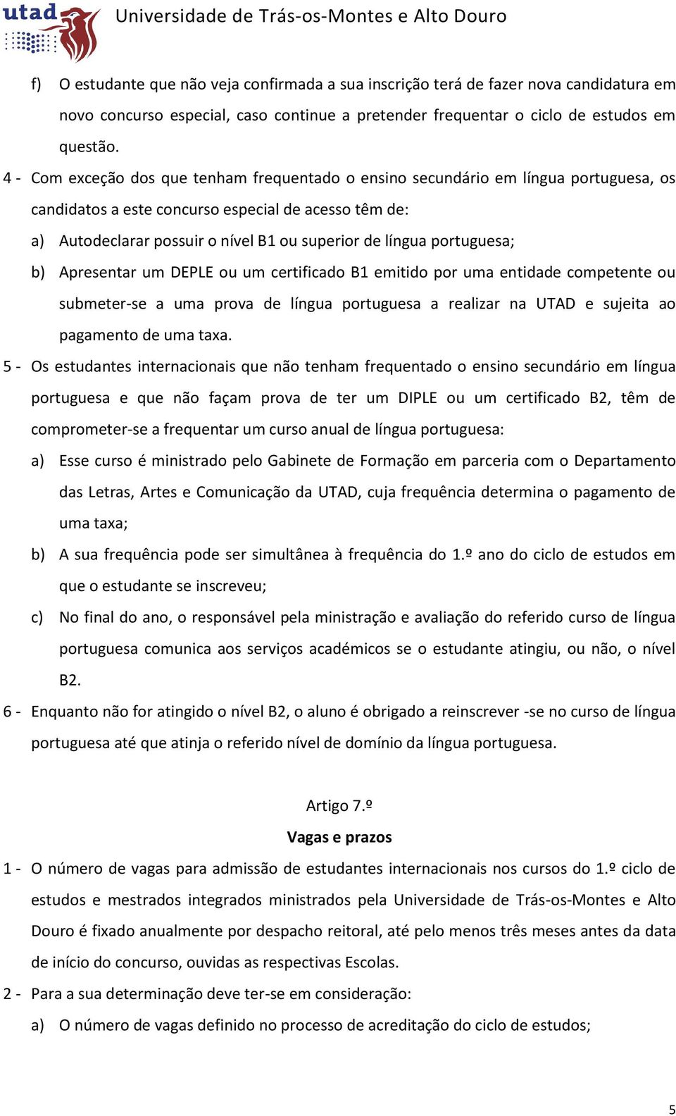 portuguesa; b) Apresentar um DEPLE ou um certificado B1 emitido por uma entidade competente ou submeter-se a uma prova de língua portuguesa a realizar na UTAD e sujeita ao pagamento de uma taxa.
