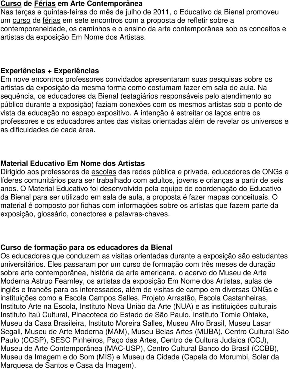 Experiências + Experiências Em nove encontros professores convidados apresentaram suas pesquisas sobre os artistas da exposição da mesma forma como costumam fazer em sala de aula.