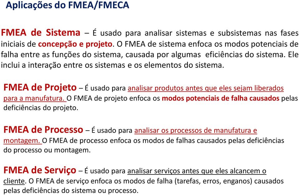 FMEA de Projeto É usado para analisar produtos antes que eles sejam liberados para a manufatura. O FMEA de projeto enfoca os modos potenciais de falha causados pelas deficiências do projeto.