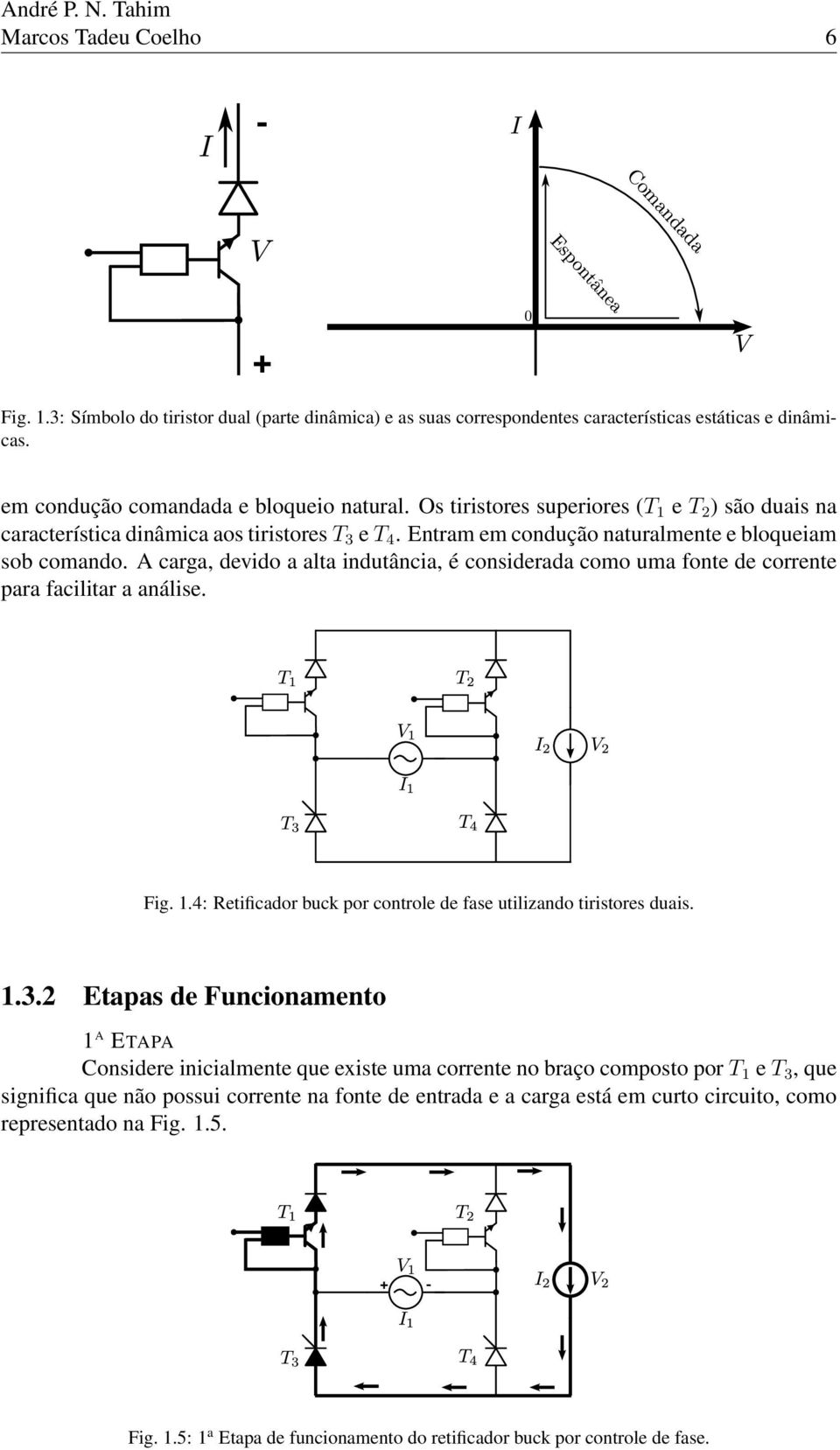 A carga, devido a alta indutância, é considerada como uma fonte de corrente para facilitar a análise. Fig. 1.4: Retificador buck por controle de fase utilizando tiristores duais. 1.3.