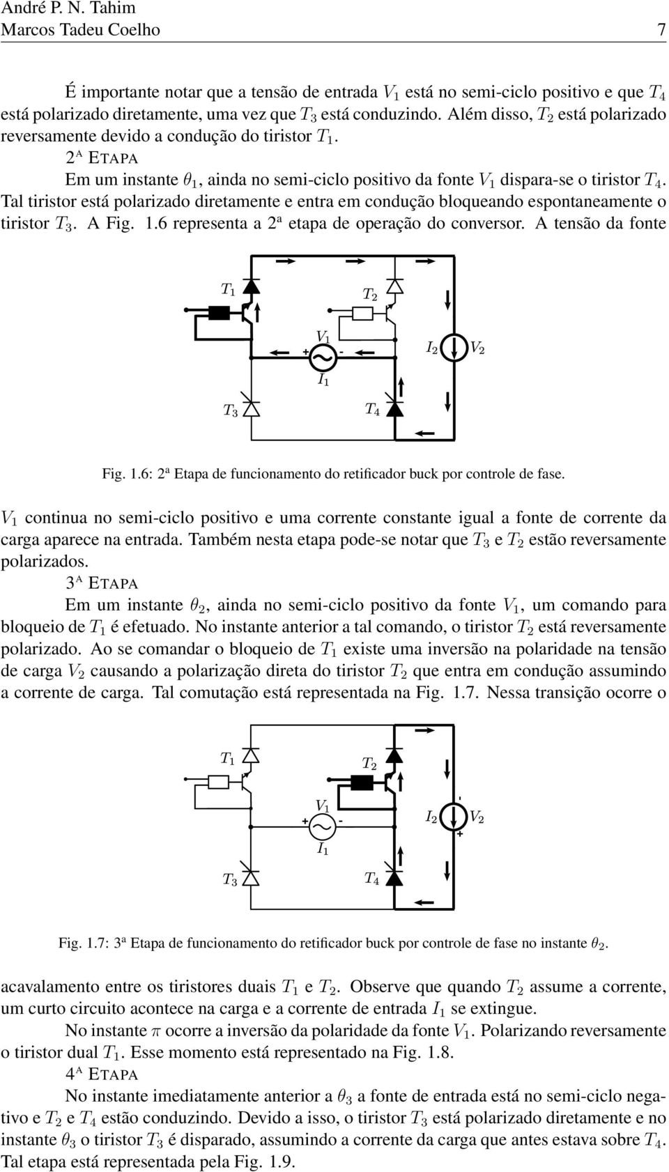 Tal tiristor está polarizado diretamente e entra em condução bloqueando espontaneamente o tiristor T 3. A Fig. 1.6 representa a 2 a etapa de operação do conversor. A tensão da fonte + - Fig. 1.6: 2 a Etapa de funcionamento do retificador buck por controle de fase.