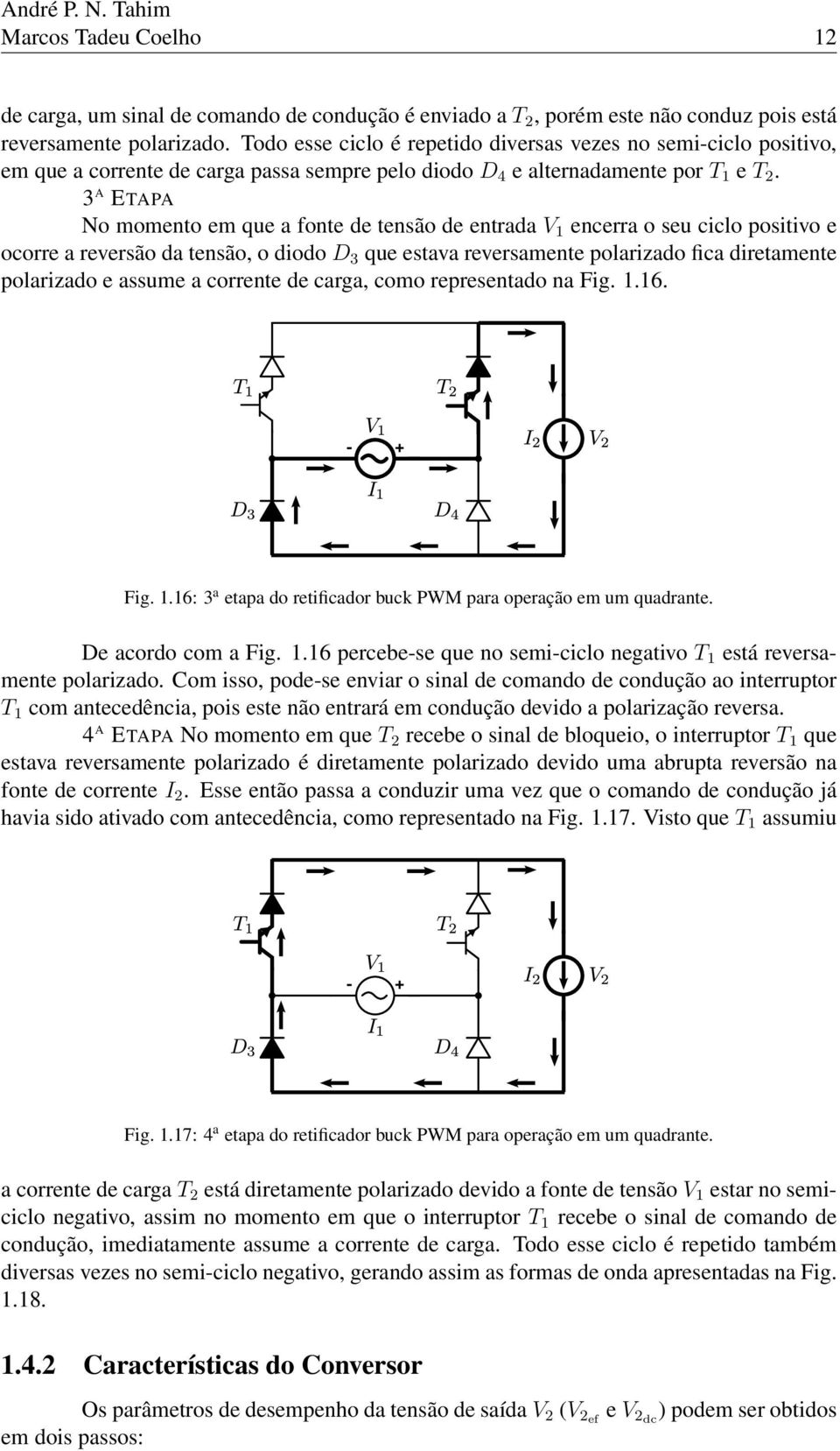 3 A ETAPA No momento em que a fonte de tensão de entrada V 1 encerra o seu ciclo positivo e ocorre a reversão da tensão, o diodo D 3 que estava reversamente polarizado fica diretamente polarizado e