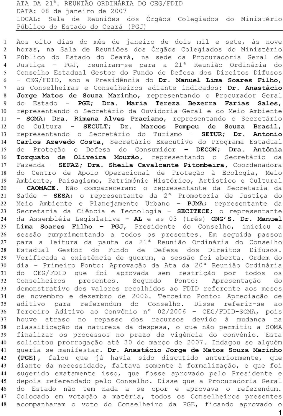 Gestor do Fundo de Defesa dos Direitos Difusos CEG/FDID, sob a Presidência do Dr. Manuel Lima Soares Filho, as Conselheiras e Conselheiros adiante indicados: Dr.