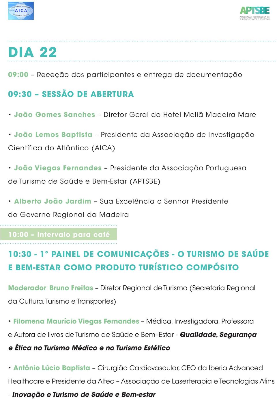 do Governo Regional da Madeira 10:00 Intervalo para café 10:30-1º PAINEL DE COMUNICAÇÕES - O TURISMO DE SAÚDE E BEM-ESTAR COMO PRODUTO TURÍSTICO COMPÓSITO Moderador: Bruno Freitas Diretor Regional de