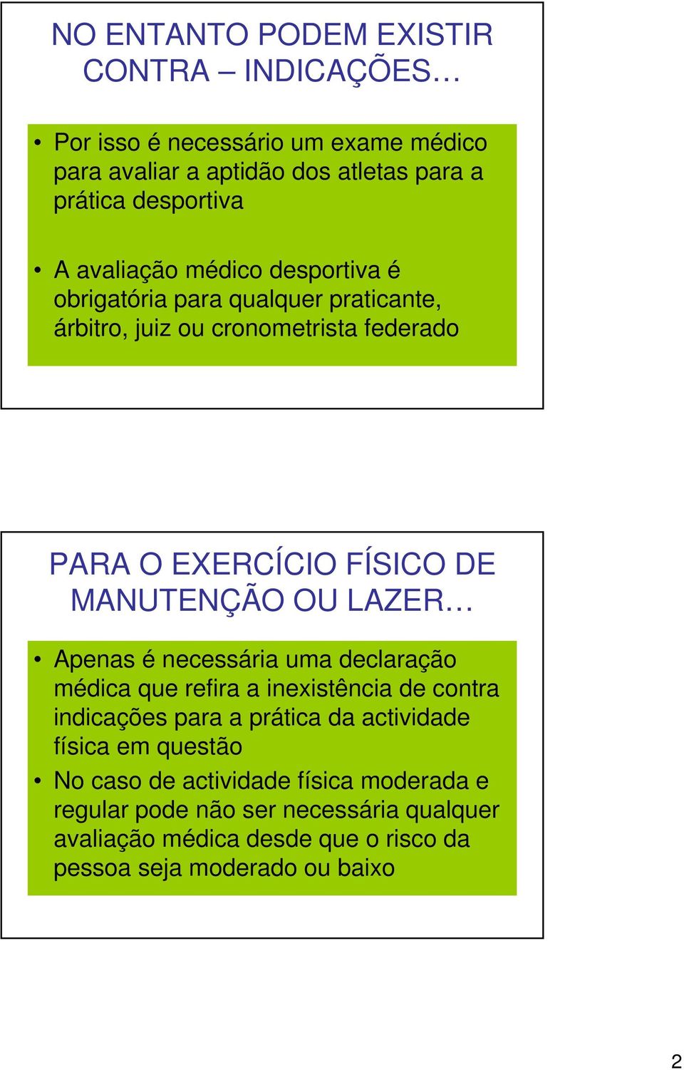 OU LAZER Apenas é necessária uma declaração médica que refira a inexistência de contra indicações para a prática da actividade física em questão