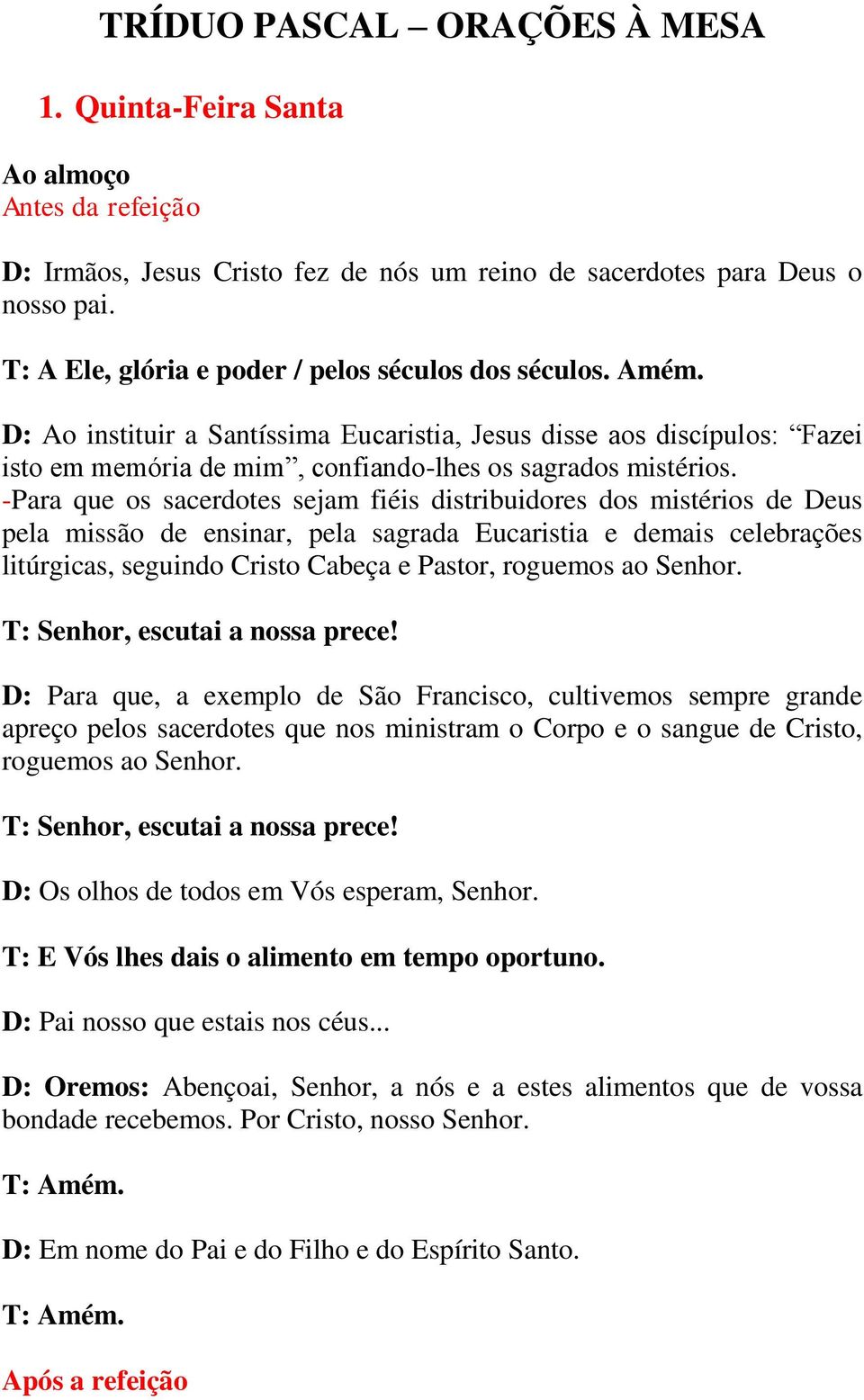 -Para que os sacerdotes sejam fiéis distribuidores dos mistérios de Deus pela missão de ensinar, pela sagrada Eucaristia e demais celebrações litúrgicas, seguindo Cristo Cabeça e Pastor, roguemos ao