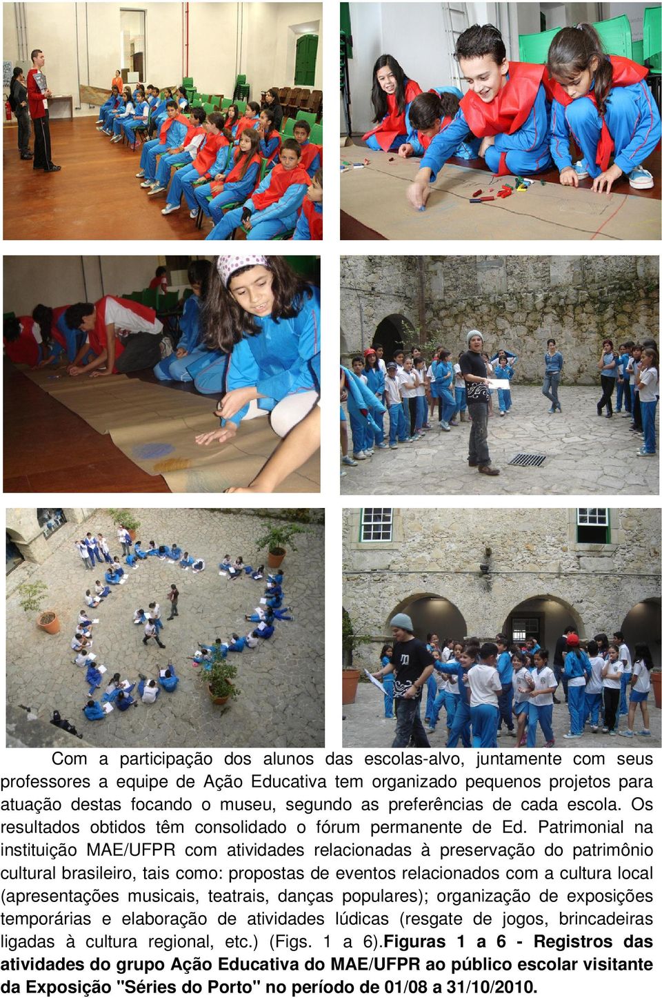 Patrimonial na instituição MAE/UFPR com atividades relacionadas à preservação do patrimônio cultural brasileiro, tais como: propostas de eventos relacionados com a cultura local (apresentações