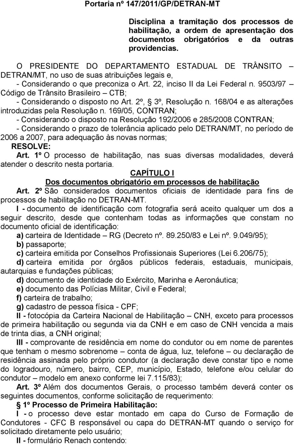 9503/97 Código de Trânsito Brasileiro CTB; - Considerando o disposto no Art. 2º, 3º, Resolução n. 168/04 e as alterações introduzidas pela Resolução n.