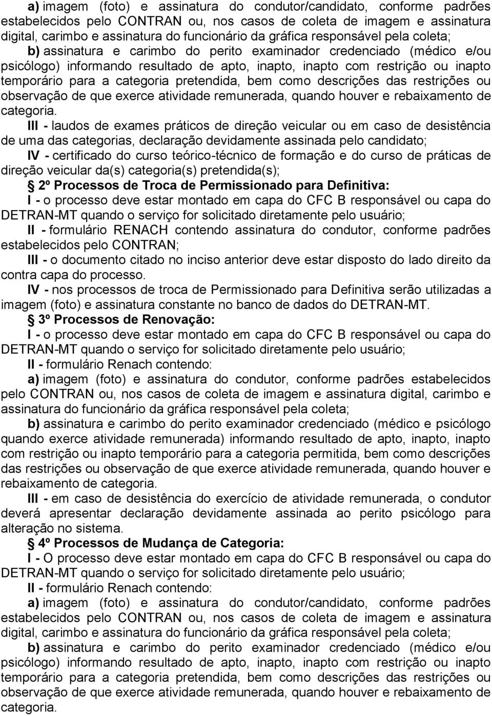 III - laudos de exames práticos de direção veicular ou em caso de desistência de uma das categorias, declaração devidamente assinada pelo candidato; IV - certificado do curso teórico-técnico de