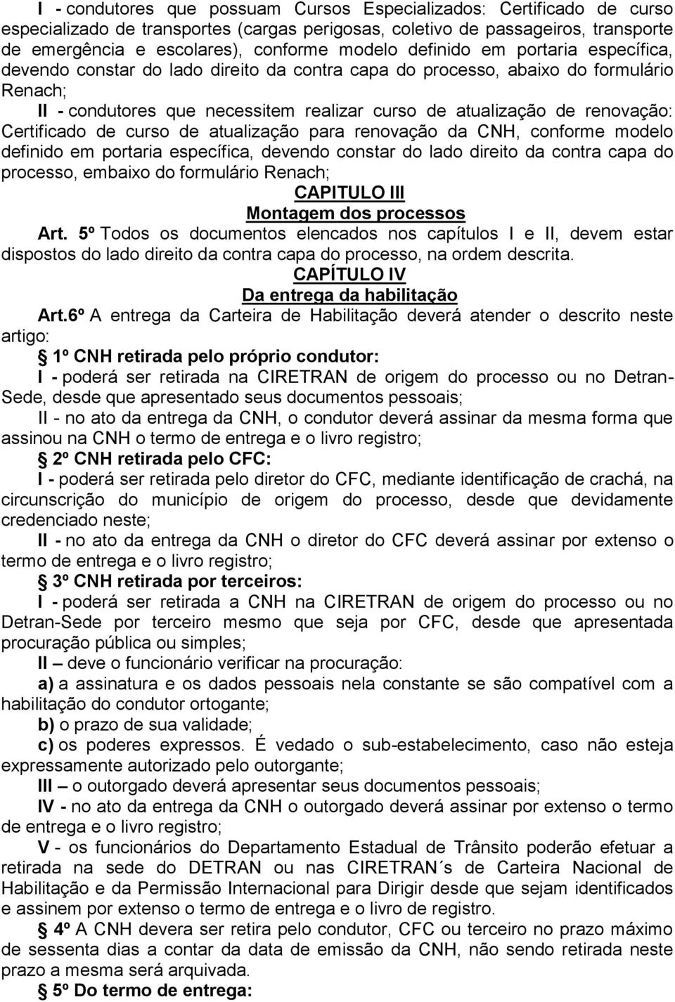 Certificado de curso de atualização para renovação da CNH, conforme modelo definido em portaria específica, devendo constar do lado direito da contra capa do processo, embaixo do formulário Renach;