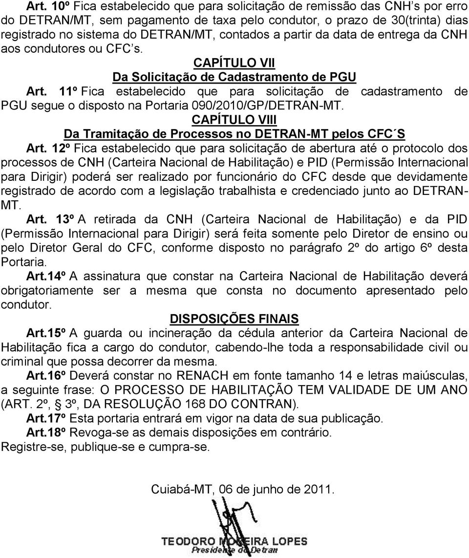 11º Fica estabelecido que para solicitação de cadastramento de PGU segue o disposto na Portaria 090/2010/GP/DETRAN-MT. CAPÍTULO VIII Da Tramitação de Processos no DETRAN-MT pelos CFC S Art.