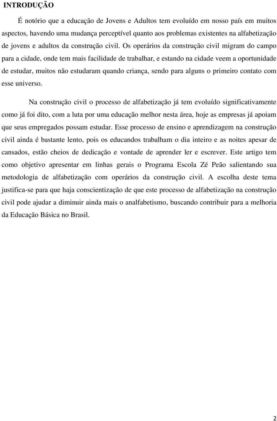 Os operários da construção civil migram do campo para a cidade, onde tem mais facilidade de trabalhar, e estando na cidade veem a oportunidade de estudar, muitos não estudaram quando criança, sendo