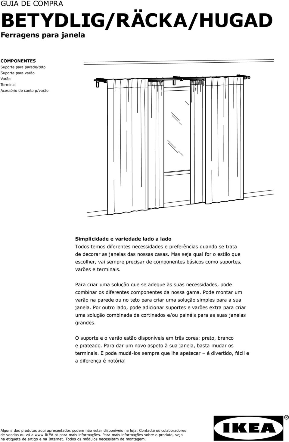 Mas seja qual for o estilo que escolher, vai sempre precisar de componentes básicos como suportes, varões e terminais.