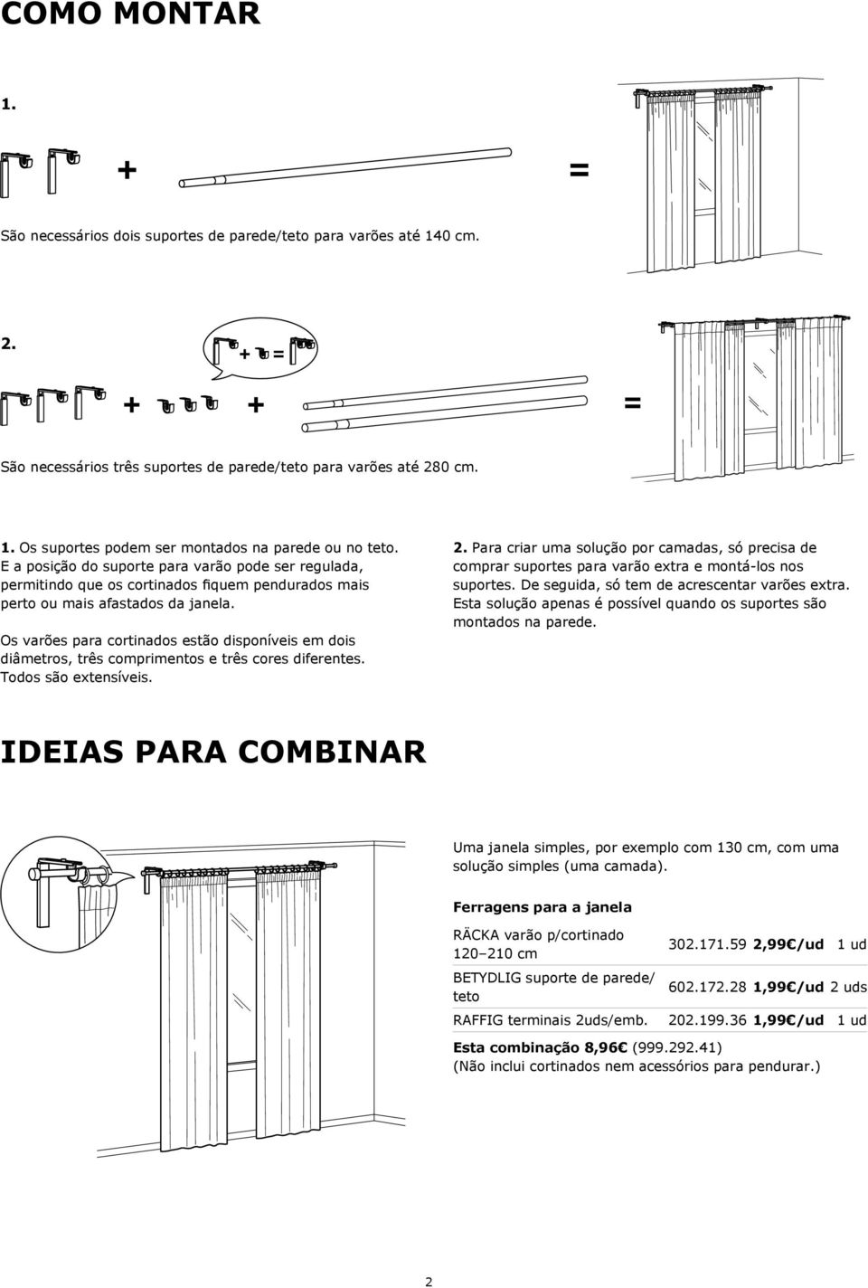 Os varões para cortinados estão disponíveis em dois diâmetros, três comprimentos e três cores diferentes. Todos são extensíveis. 2.