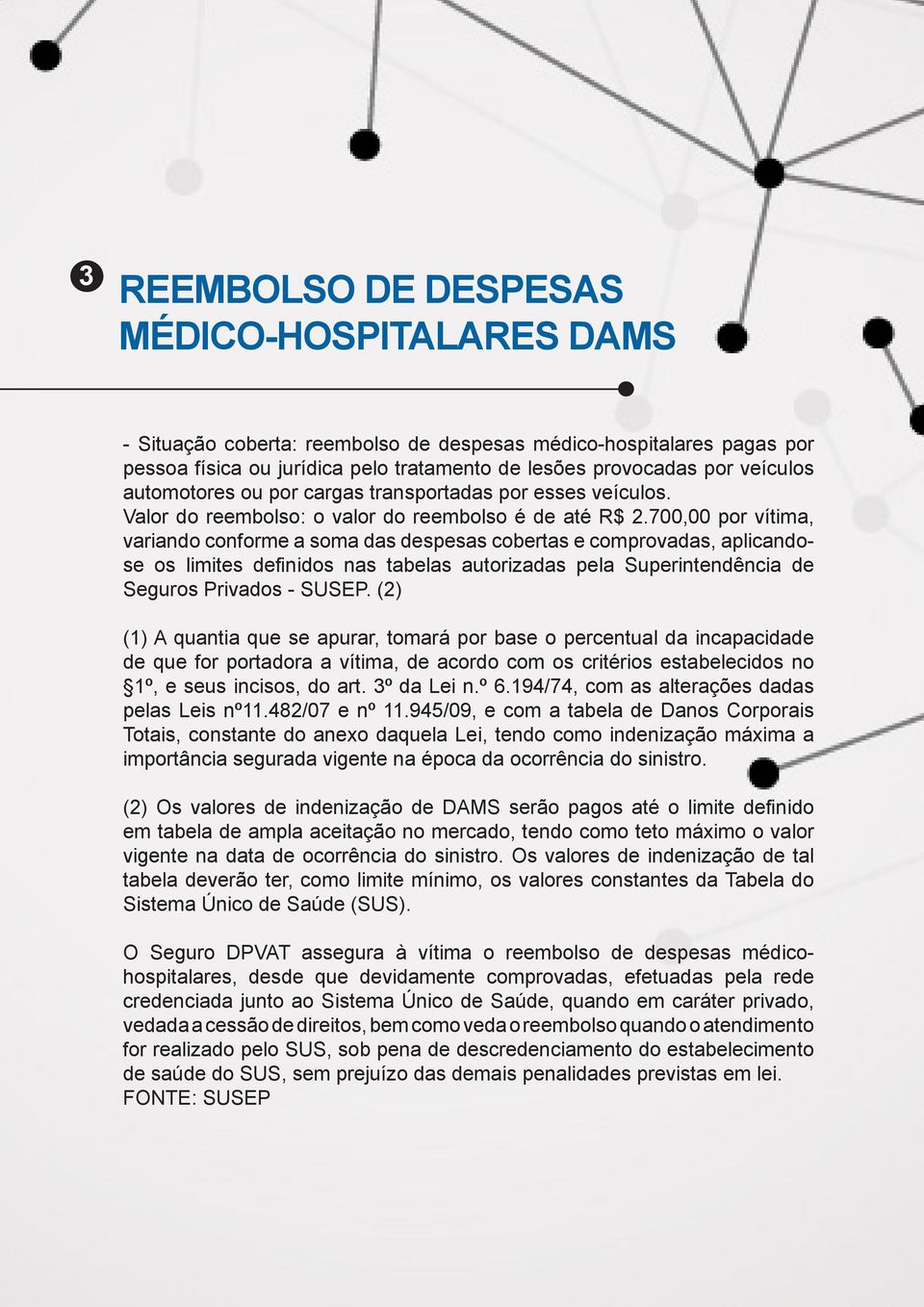 700,00 por vítima, variando conforme a soma das despesas cobertas e comprovadas, aplicandose os limites definidos nas tabelas autorizadas pela Superintendência de Seguros Privados - SUSEP.