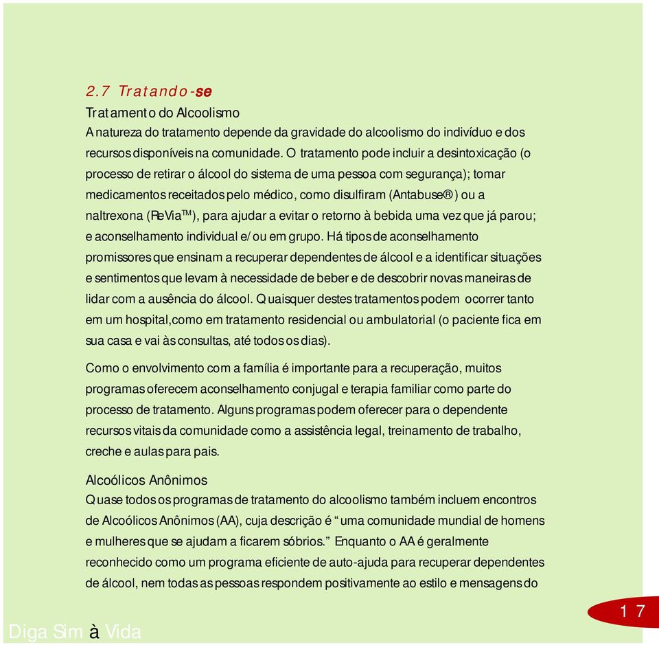 naltrexona (ReVia TM ), para ajudar a evitar o retorno à bebida uma vez que já parou; e aconselhamento individual e/ou em grupo.