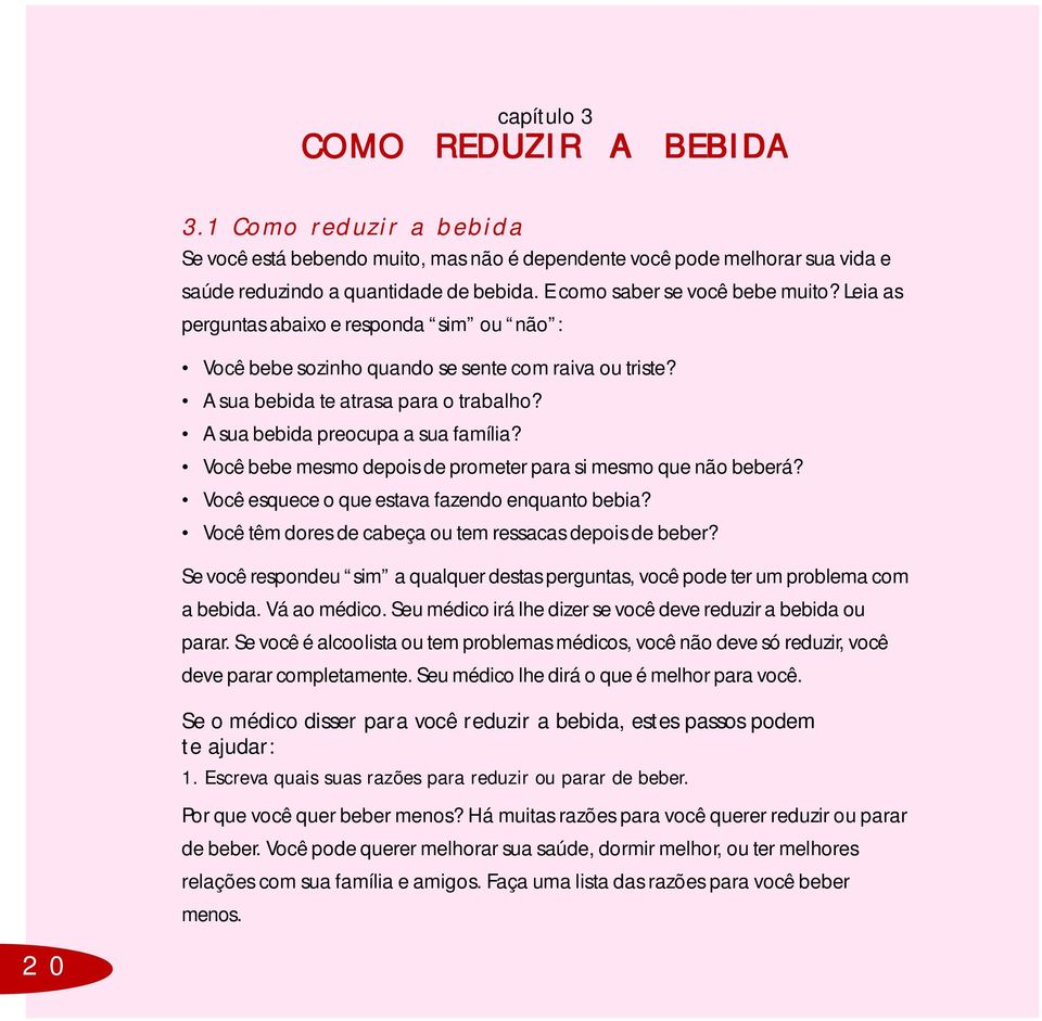 A sua bebida preocupa a sua família? Você bebe mesmo depois de prometer para si mesmo que não beberá? Você esquece o que estava fazendo enquanto bebia?