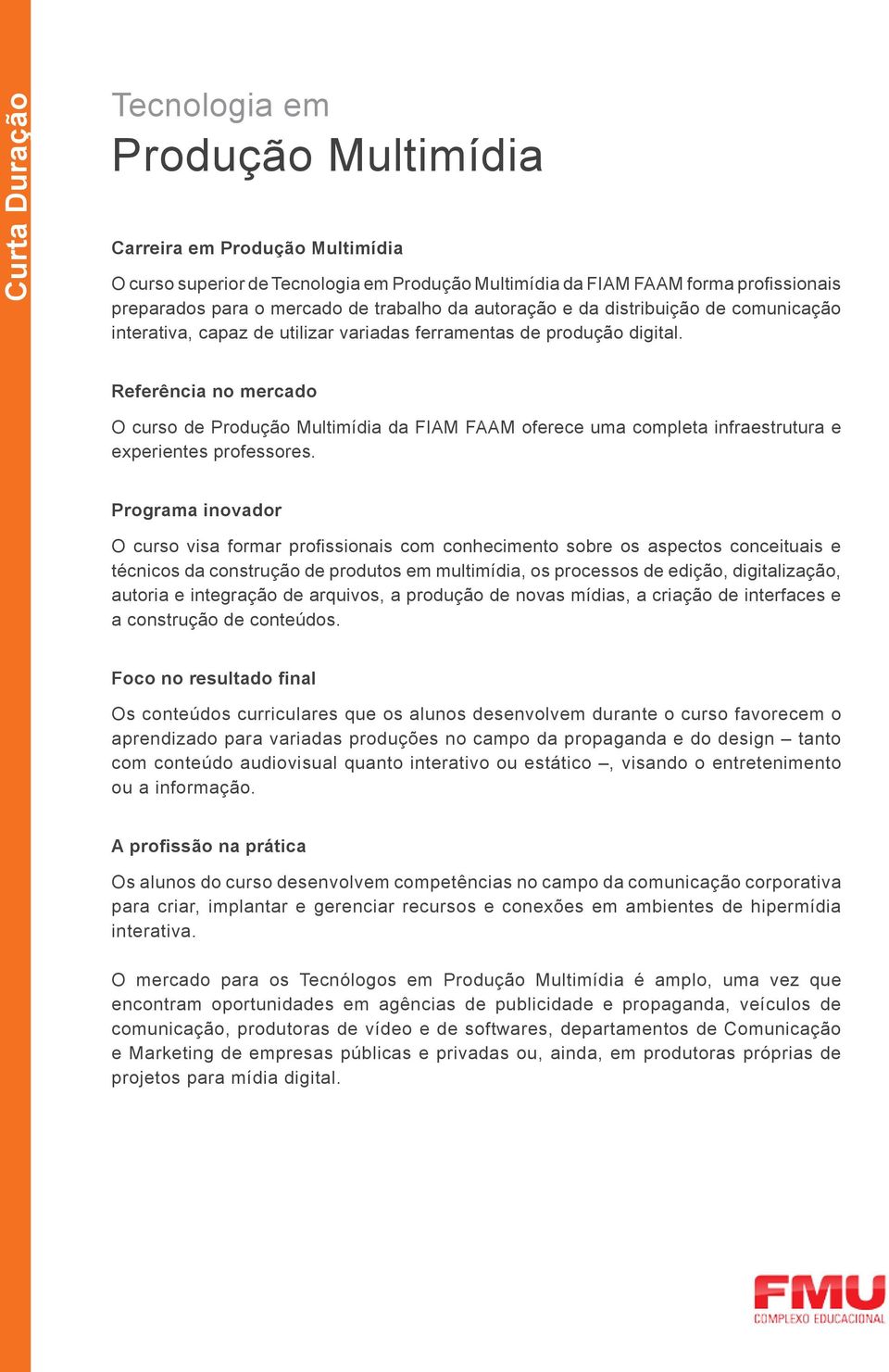 Referência no mercado O curso de Produção Multimídia da FIAM FAAM oferece uma completa infraestrutura e experientes professores.