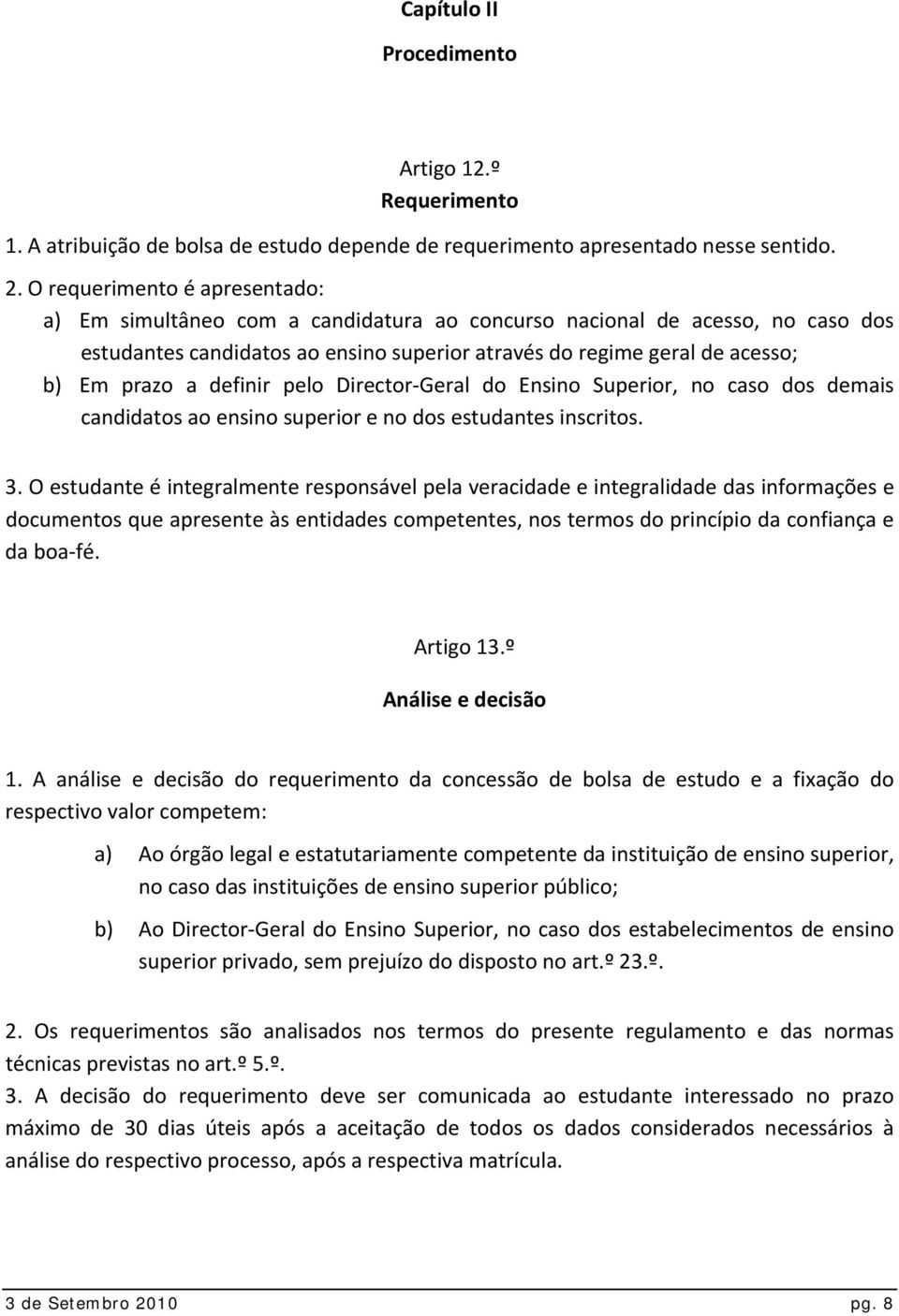 definir pelo Director Geral do Ensino Superior, no caso dos demais candidatos ao ensino superior e no dos estudantes inscritos. 3.