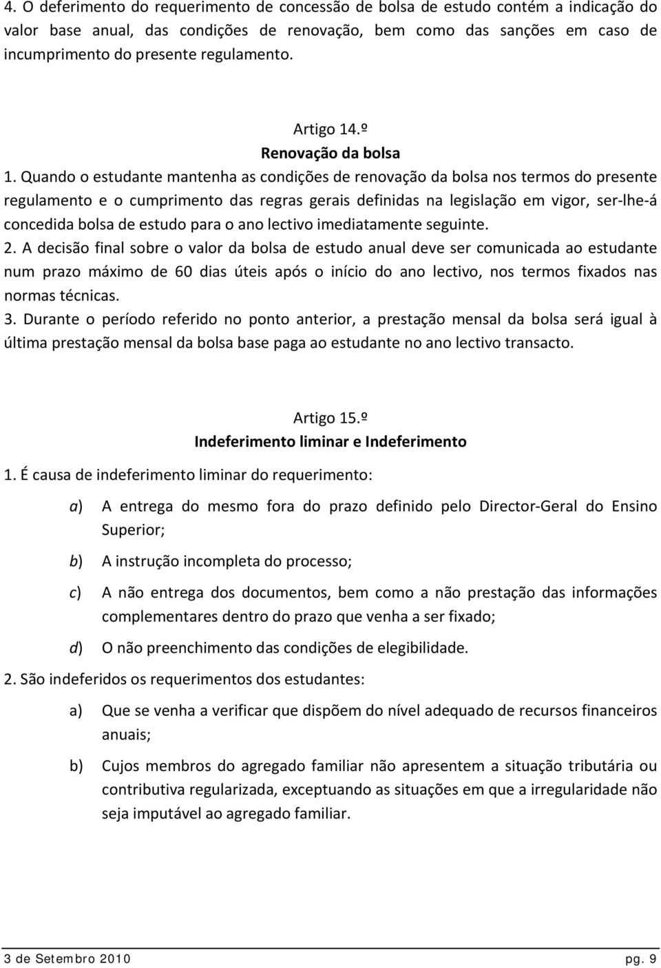 Quando o estudante mantenha as condições de renovação da bolsa nos termos do presente regulamento e o cumprimento das regras gerais definidas na legislação em vigor, ser lhe á concedida bolsa de