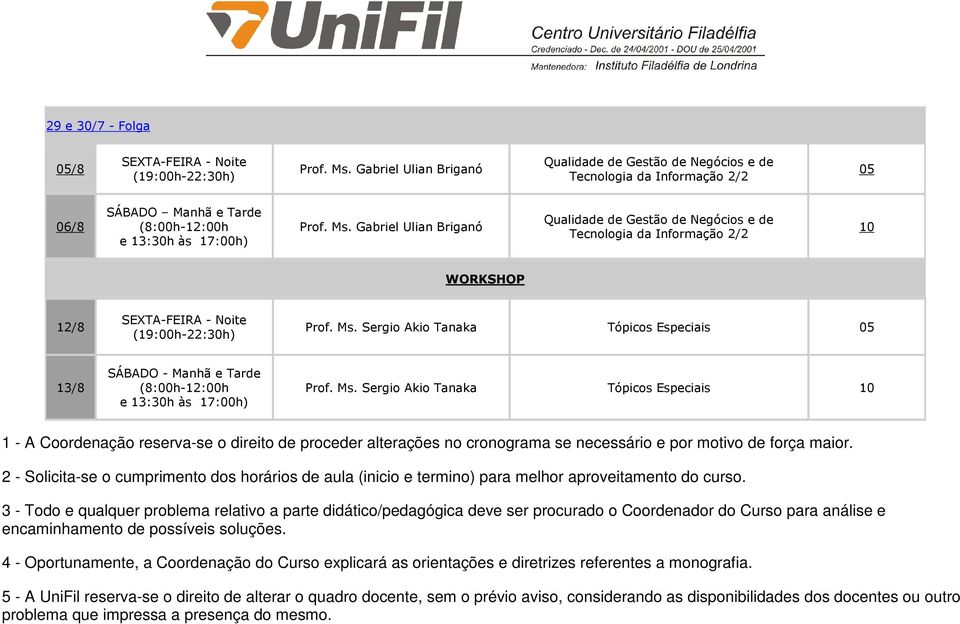 Sergio Akio Tanaka Tópicos Especiais 1 - A Coordenação reserva-se o direito de proceder alterações no cronograma se necessário e por motivo de força maior.