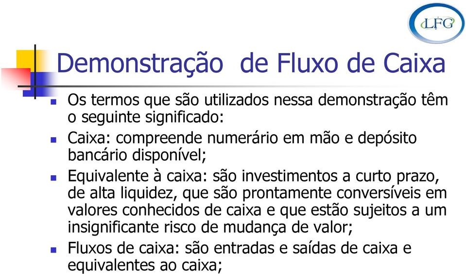 curto prazo, de alta liquidez, que são prontamente conversíveis em valores conhecidos de caixa e que estão