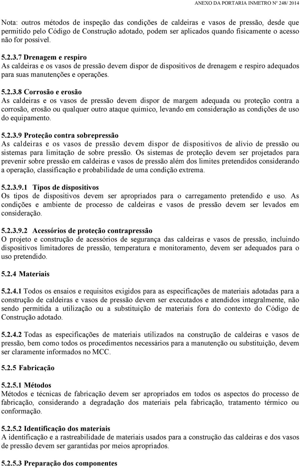 7 Drenagem e respiro As caldeiras e os vasos de pressão devem dispor de dispositivos de drenagem e respiro adequados para suas manutenções e operações. 5.2.3.