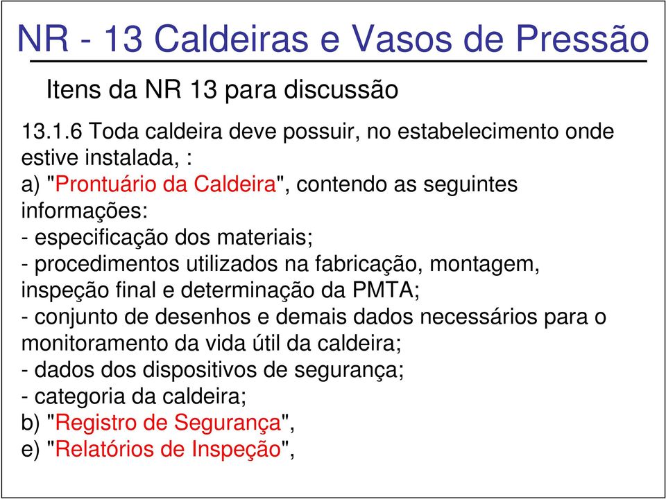 .1.6 Toda caldeira deve possuir, no estabelecimento onde estive instalada, : a) "Prontuário da Caldeira", contendo as seguintes