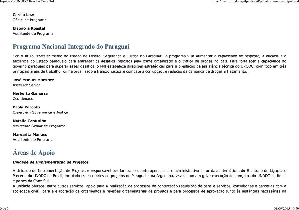 Para fortalecer a capacidade do governo paraguaio para superar esses desafios, o PNI estabelece diretrizes estratégicas para a prestação de assistência técnica do UNODC, com foco em três principais