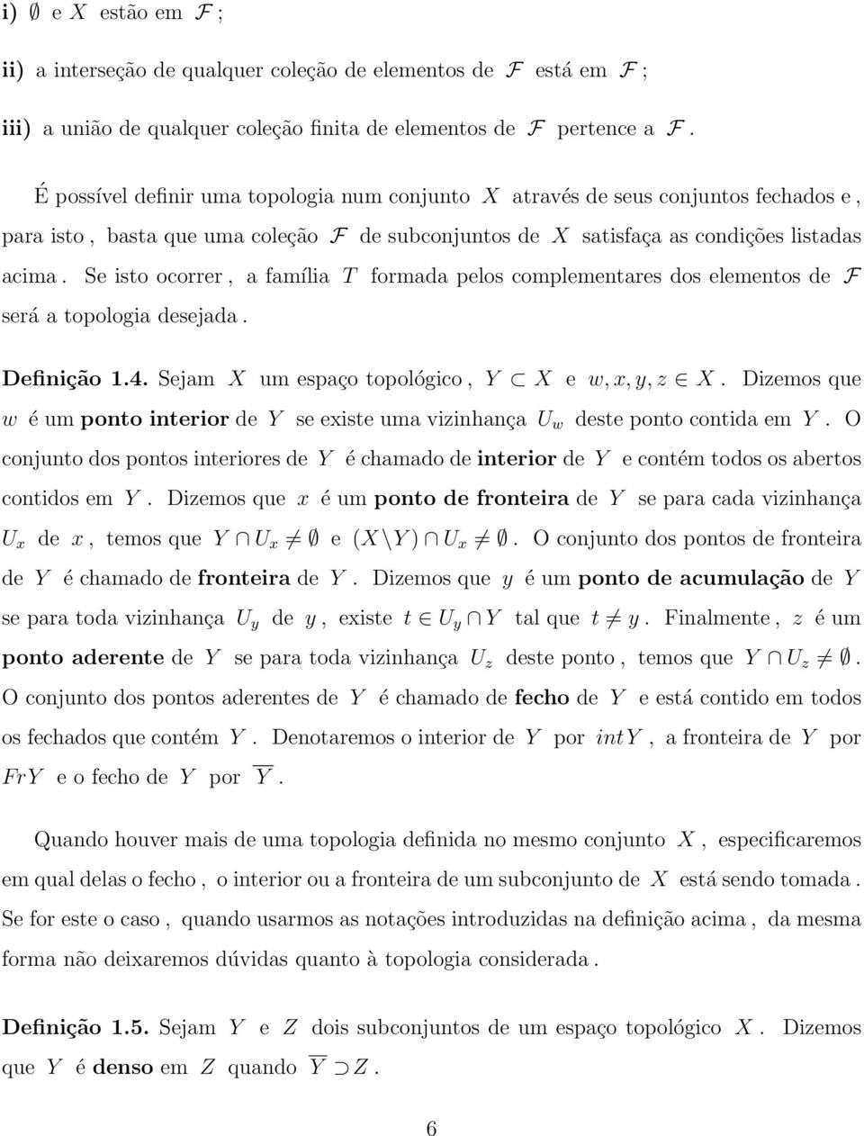 Se isto ocorrer, a família T formada pelos complementares dos elementos de F será a topologia desejada. Definição 1.4. Sejam X um espaço topológico, Y X e w, x, y, z X.