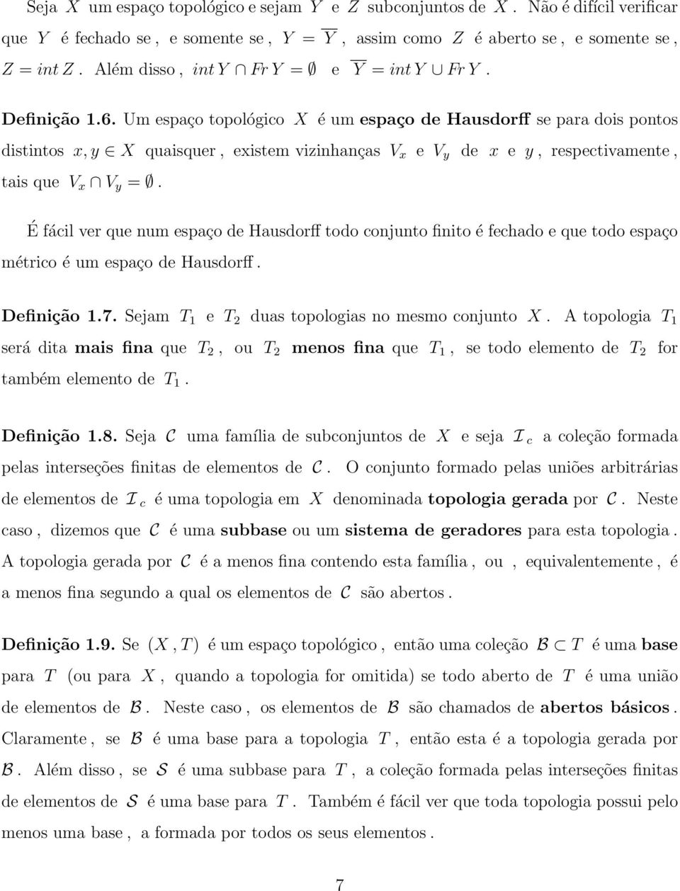 Um espaço topológico X é um espaço de Hausdorff se para dois pontos distintos x, y X quaisquer, existem vizinhanças V x e V y de x e y, respectivamente, tais que V x V y =.