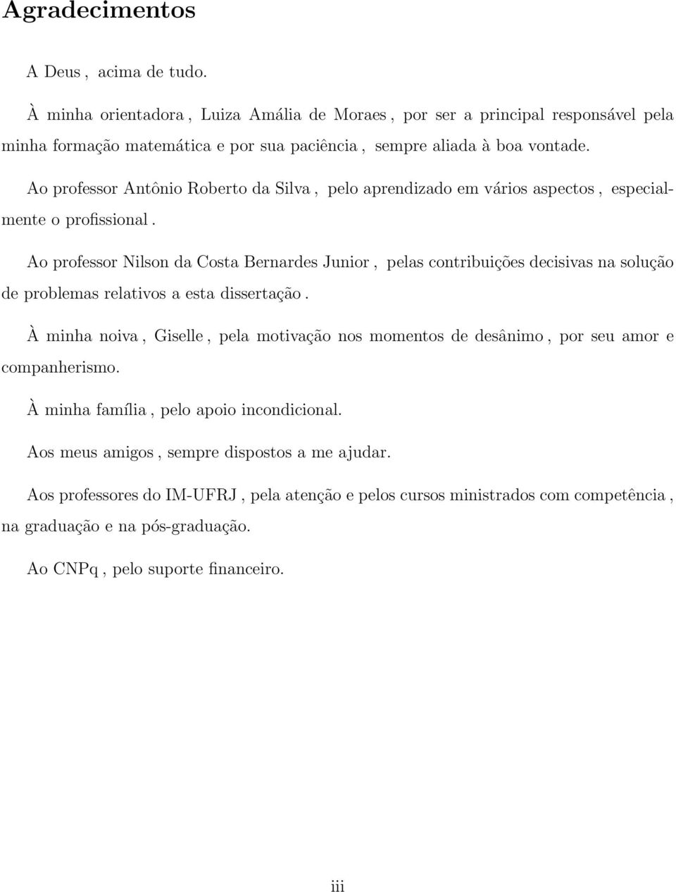 Ao professor Antônio Roberto da Silva, pelo aprendizado em vários aspectos, especialmente o profissional.