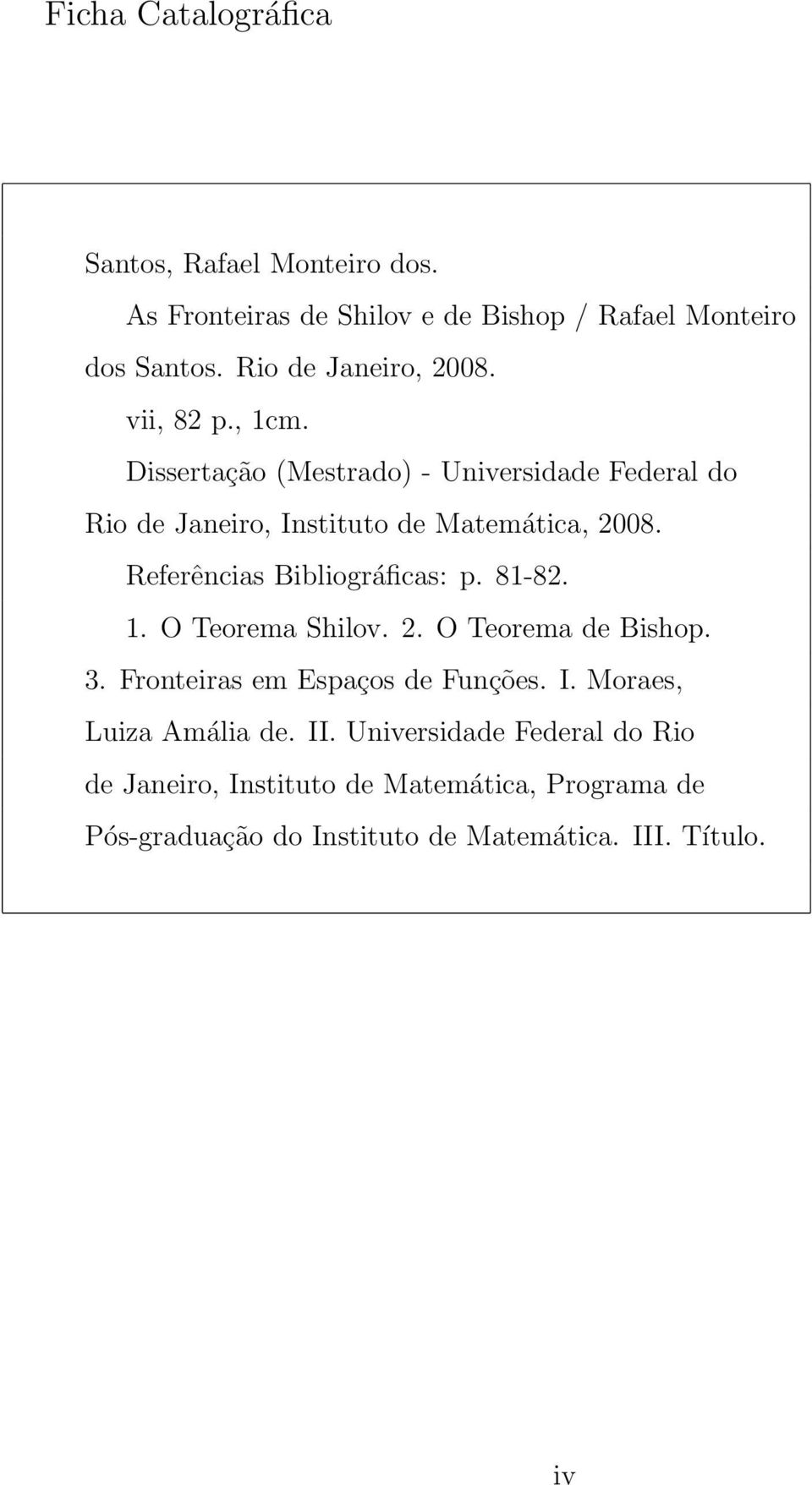 Referências Bibliográficas: p. 81-82. 1. O Teorema Shilov. 2. O Teorema de Bishop. 3. Fronteiras em Espaços de Funções. I.