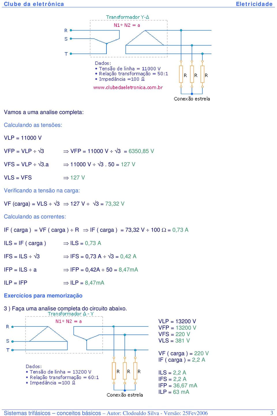 ( carga ) IFS = ILS 3 IFP = ILS a ILP = IFP ILS = 0,73 A IFS = 0,73 A 3 = 0,42 A IFP = 0,42A 50 = 8,47mA ILP = 8,47mA Exercícios para memorização 3 ) Faça uma analise completa do circuito