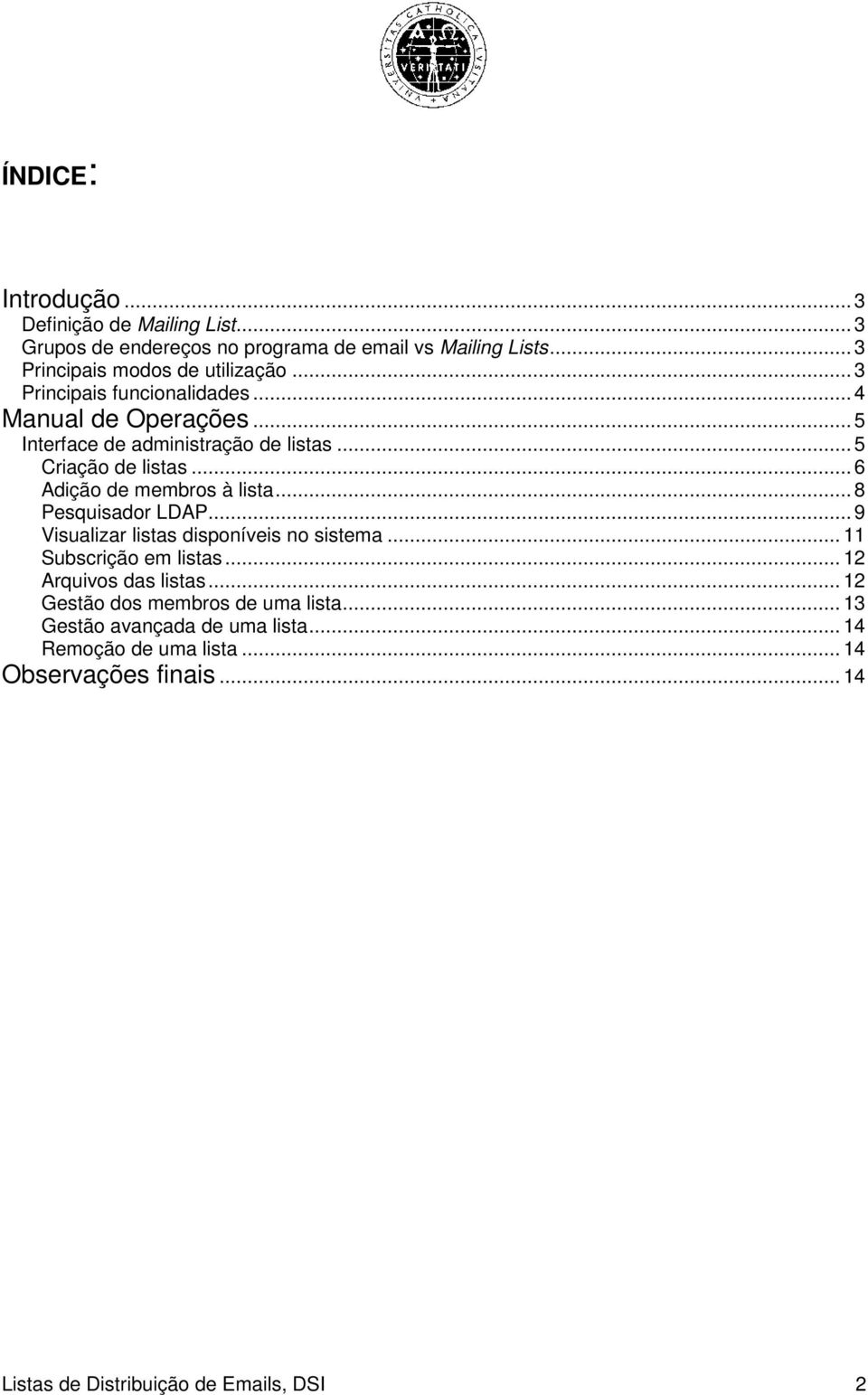 .. 6 Adição de membros à lista... 8 Pesquisador LDAP... 9 Visualizar listas disponíveis no sistema... 11 Subscrição em listas.