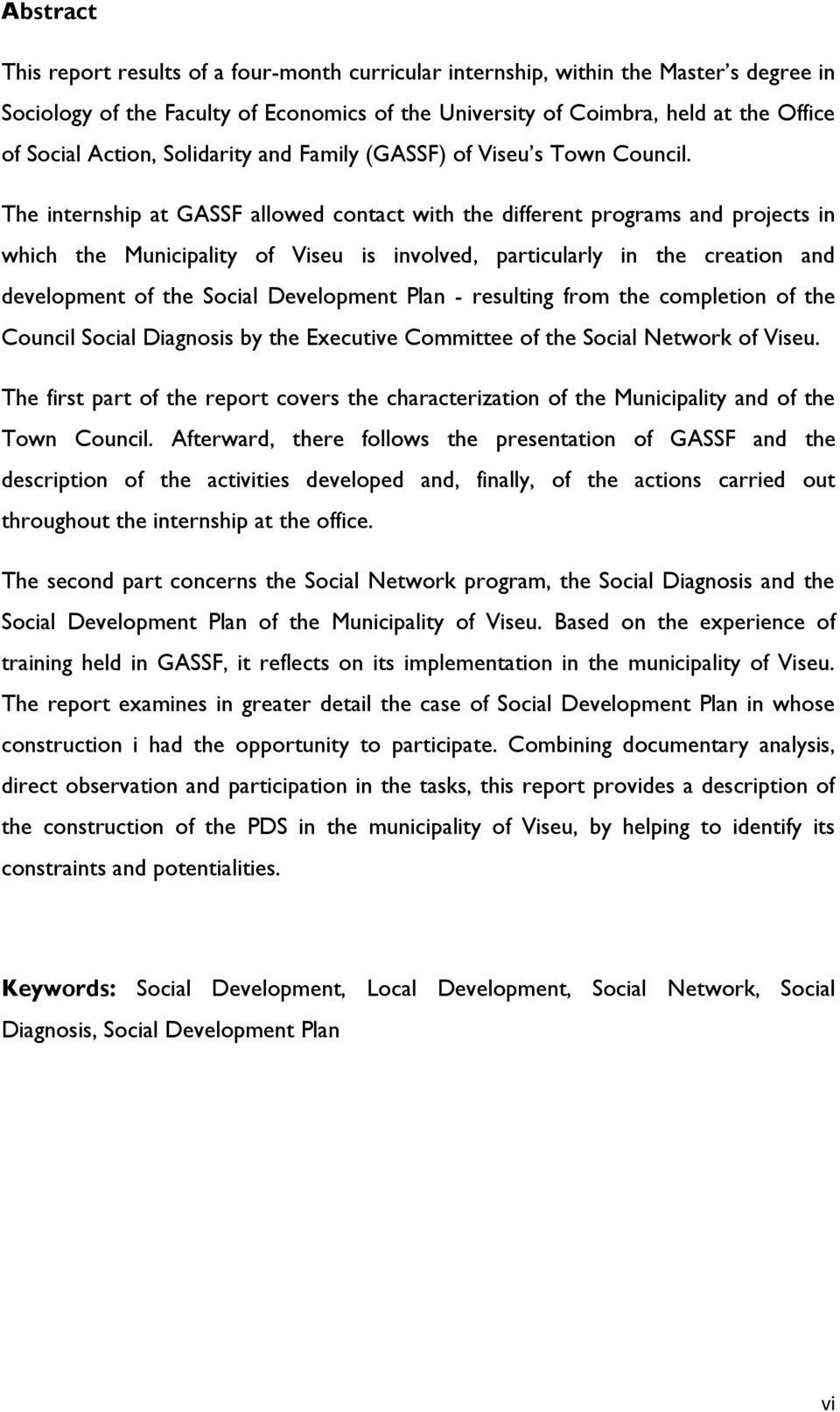 The internship at GASSF allowed contact with the different programs and projects in which the Municipality of Viseu is involved, particularly in the creation and development of the Social Development