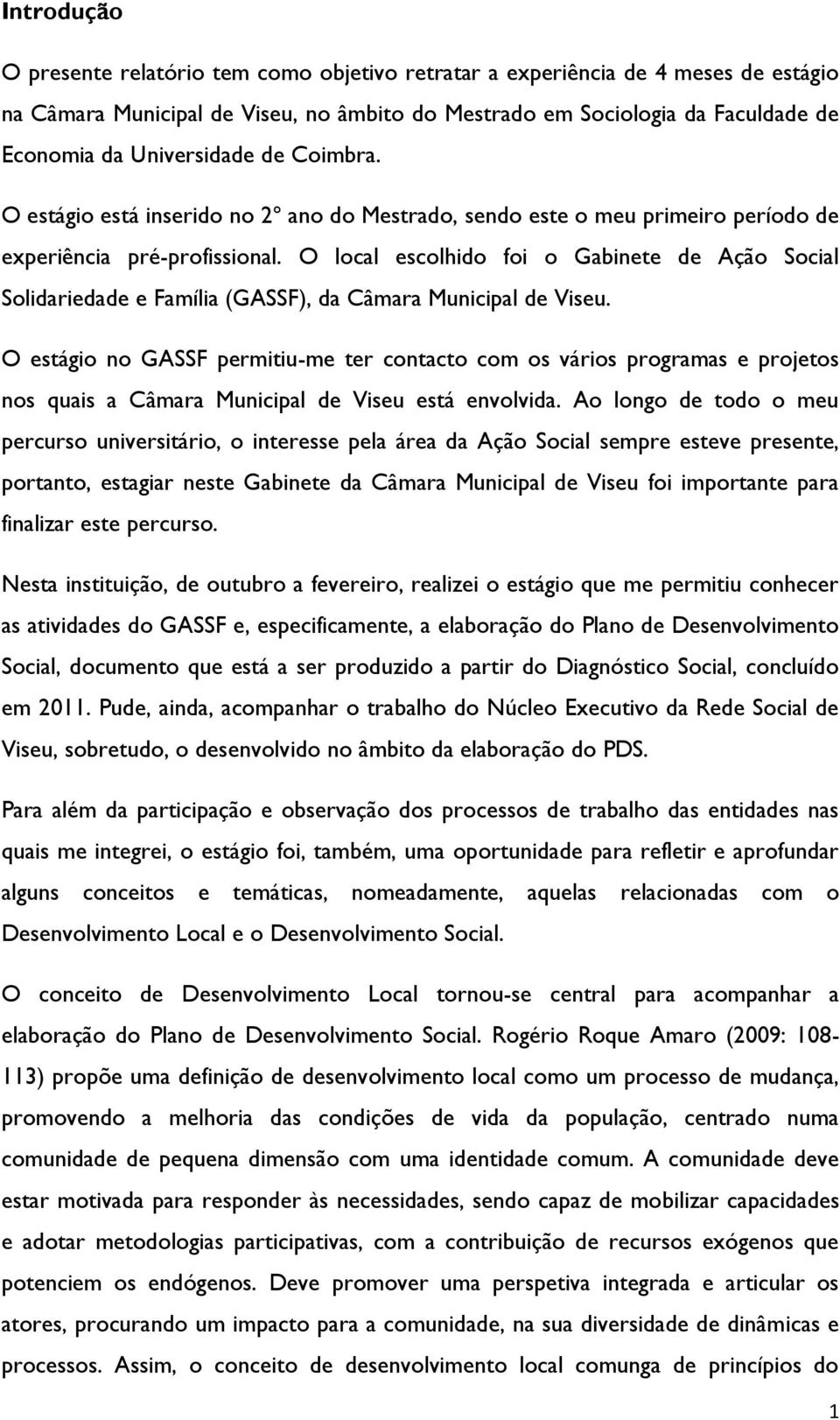 O local escolhido foi o Gabinete de Ação Social Solidariedade e Família (GASSF), da Câmara Municipal de Viseu.
