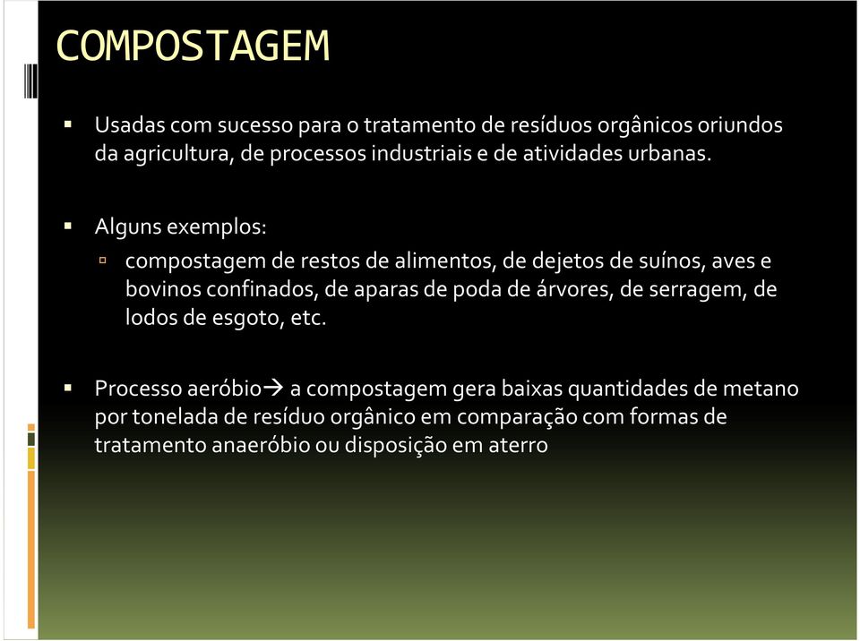 Alguns exemplos: compostagemde restos de alimentos, de dejetos de suínos, aves e bovinos confinados, de aparas de poda