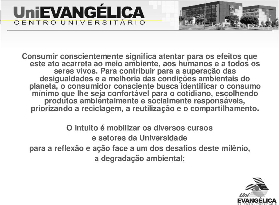 mínimo que lhe seja confortável para o cotidiano, escolhendo produtos ambientalmente e socialmente responsáveis, priorizando a reciclagem, a reutilização