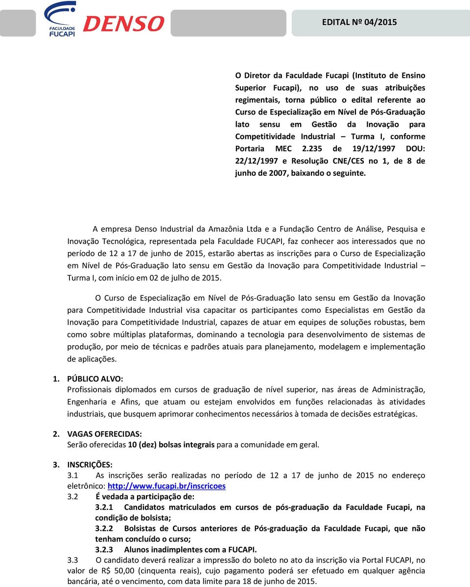 A empresa Denso Industrial da Amazônia Ltda e a Fundação Centro de Análise, Pesquisa e Inovação Tecnológica, representada pela Faculdade FUCAPI, faz conhecer aos interessados que no período de 12 a