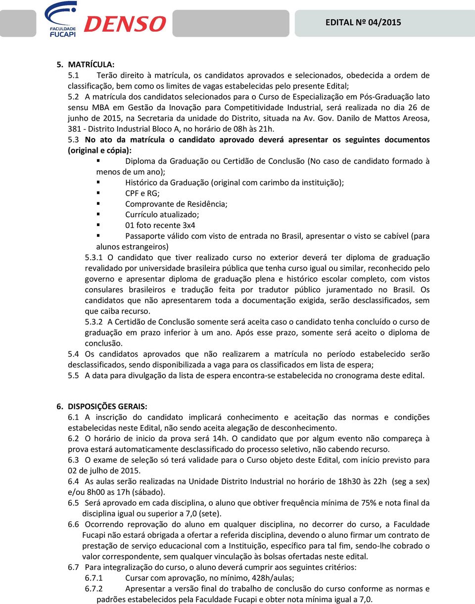 2015, na Secretaria da unidade do Distrito, situada na Av. Gov. Danilo de Mattos Areosa, 381 - Distrito Industrial Bloco A, no horário de 08h às 21h. 5.