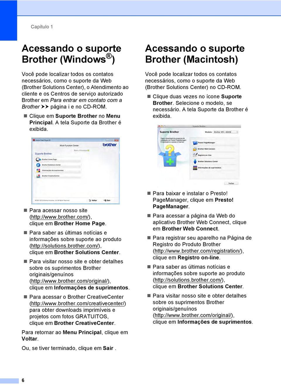 Acessando o suporte Brother (Macintosh) 1 Você pode localizar todos os contatos necessários, como o suporte da Web (Brother Solutions Center) no CD-ROM. Clique duas vezes no ícone Suporte Brother.